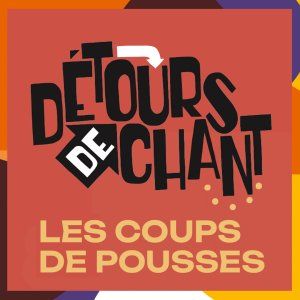 Les coups de Pousses de Détours de Chant